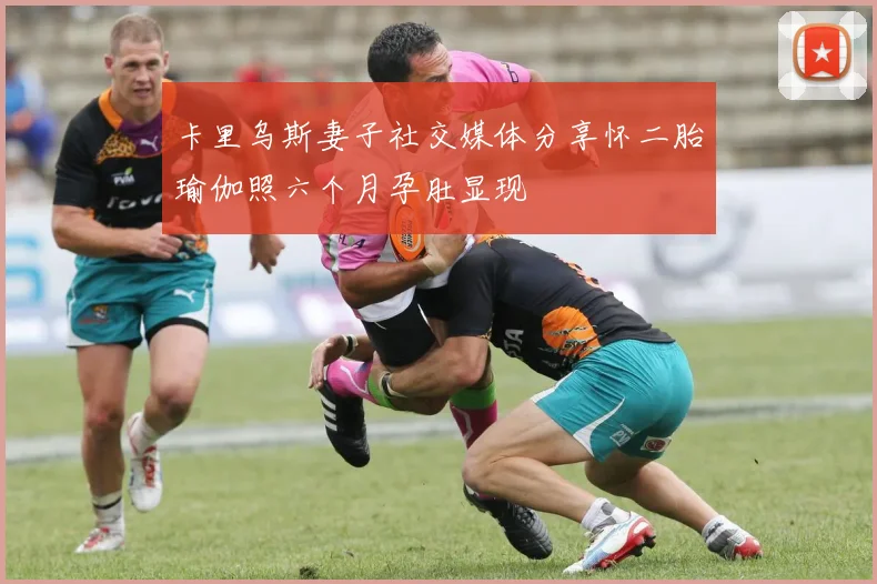 卡里乌斯妻子社交媒体分享怀二胎瑜伽照六个月孕肚显现